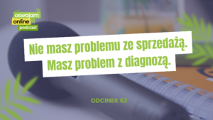 Nie masz problemu ze sprzedażą. Masz problem z diagnozą. Podcast