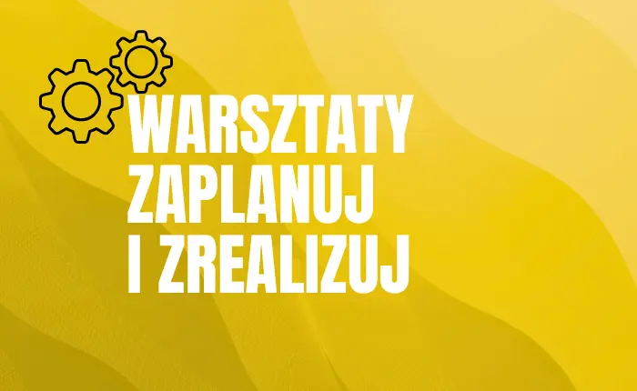 Warsztaty Zaplanuj i Zrealizuj