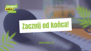 Zacznij od końca - podcast 67
