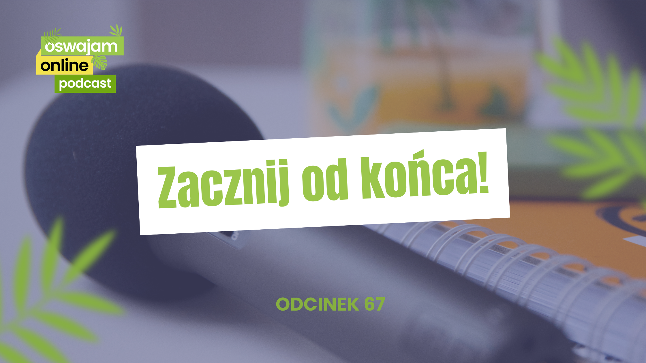 Zacznij od końca - podcast 67