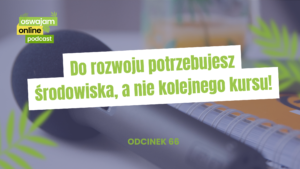Do wzrostu potrzebujesz środowiska, nie kolejnego kursu