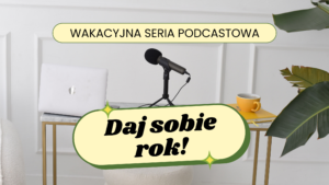 podcast oswajam online seria wakacyjna daj sobie rok